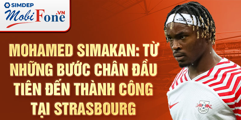 Mohamed simakan: từ những bước chân đầu tiên đến thành công tại strasbourg