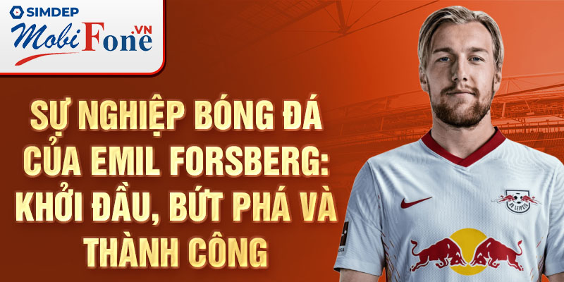 Sự nghiệp bóng đá của emil forsberg: khởi đầu, bứt phá và thành công