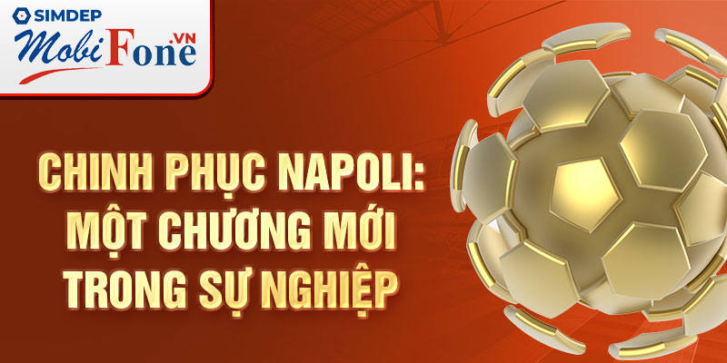 Chinh phục Napoli: Một chương mới trong sự nghiệp