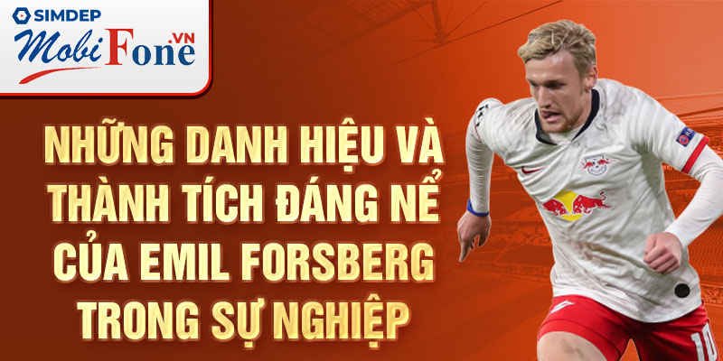 Những danh hiệu và thành tích đáng nể của Emil Forsberg trong sự nghiệp