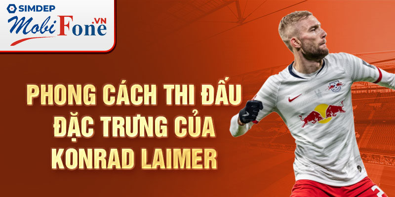 Phong cách thi đấu đặc trưng của Konrad Laimer