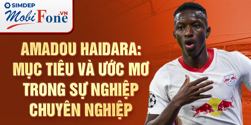 Amadou Haidara: Mục tiêu và ước mơ trong sự nghiệp chuyên nghiệp