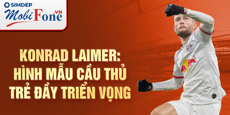 Konrad Laimer: Hình mẫu cầu thủ trẻ đầy triển vọng