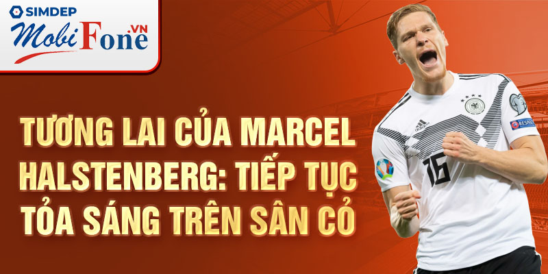 Tương lai của Marcel Halstenberg: Tiếp tục tỏa sáng trên sân cỏ