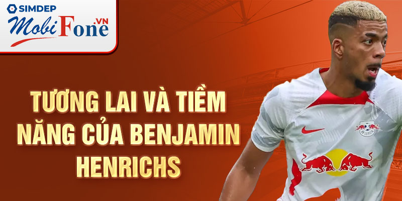 Tương lai và tiềm năng của Benjamin Henrichs