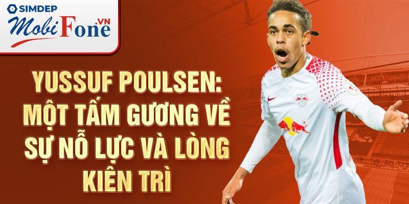 Yussuf Poulsen: Một tấm gương về sự nỗ lực và lòng kiên trì