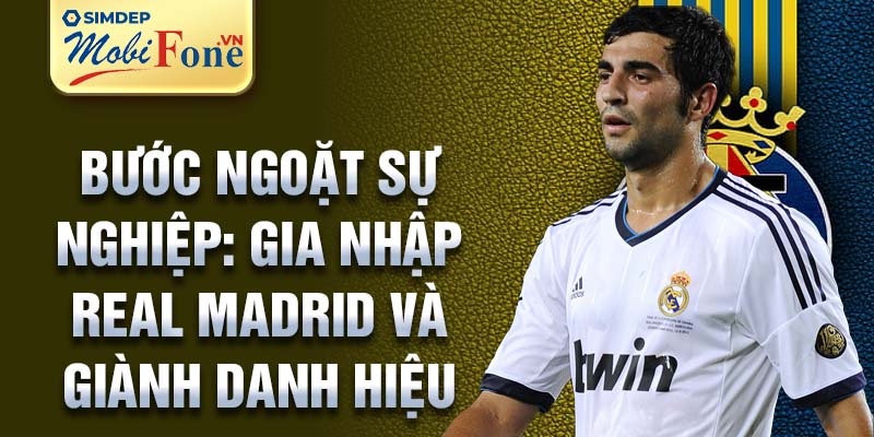 Bước ngoặt sự nghiệp: gia nhập Real Madrid và giành danh hiệu