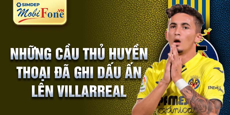 Những cầu thủ huyền thoại đã ghi dấu ấn lên Villarreal