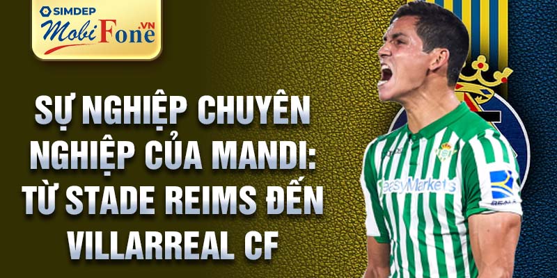 Sự nghiệp chuyên nghiệp của Mandi: từ Stade Reims đến Villarreal CF