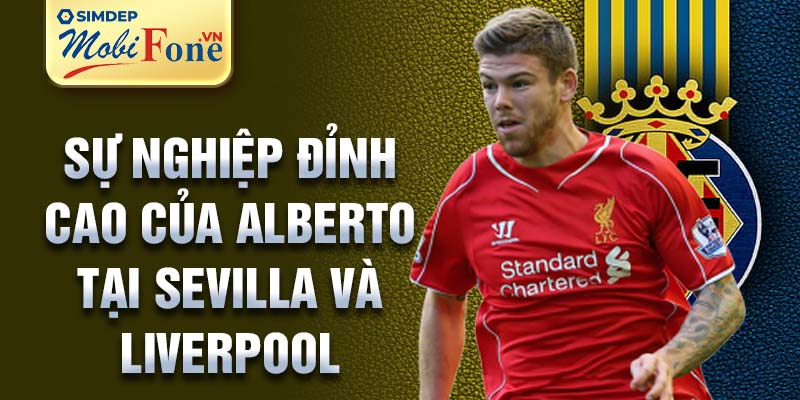 Sự nghiệp đỉnh cao của Alberto tại Sevilla và Liverpool