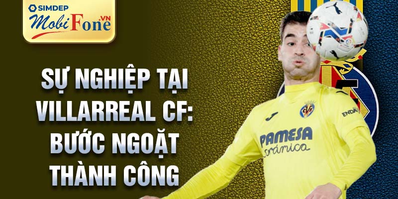 Sự nghiệp tại Villarreal CF: bước ngoặt thành công