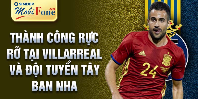 Thành công rực rỡ tại Villarreal và đội tuyển Tây Ban Nha