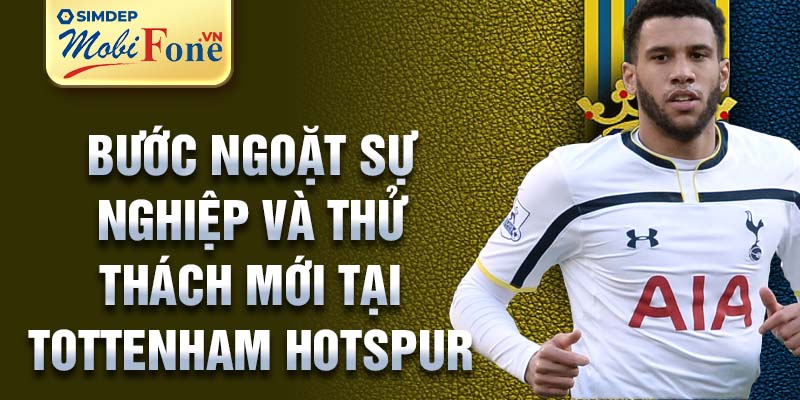 Bước ngoặt sự nghiệp và thử thách mới tại Tottenham Hotspur