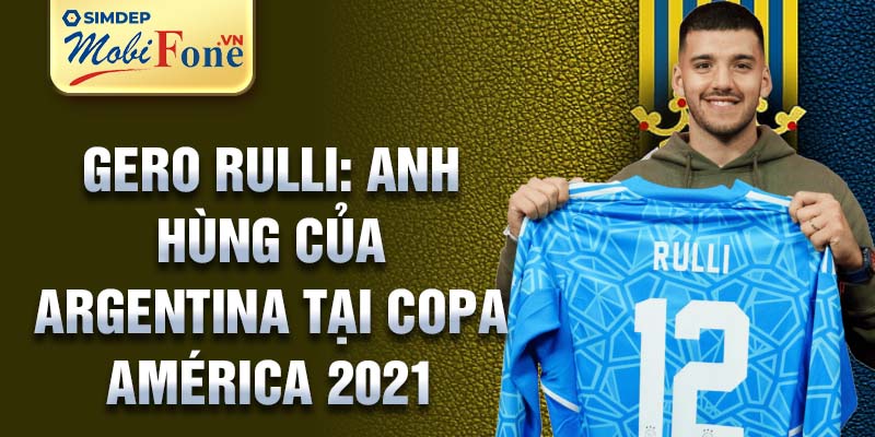 Gero Rulli: anh hùng của Argentina tại Copa América 2021