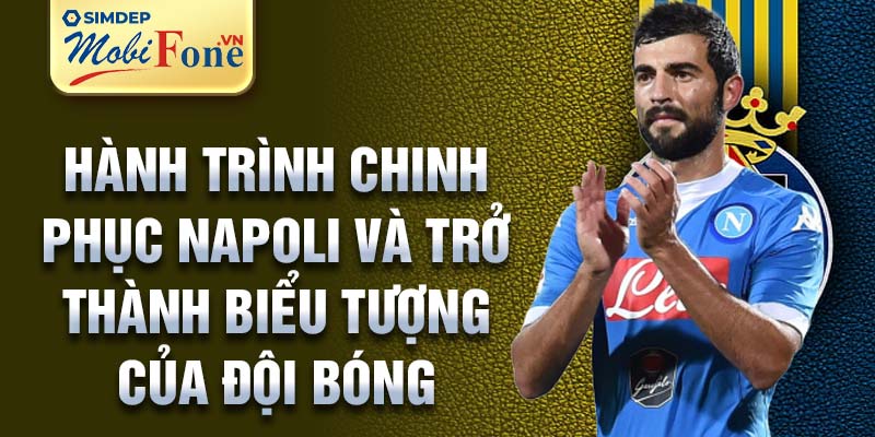 Hành trình chinh phục Napoli và trở thành biểu tượng của đội bóng