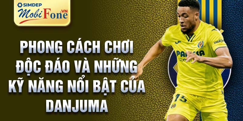 Phong cách chơi độc đáo và những kỹ năng nổi bật của Danjuma