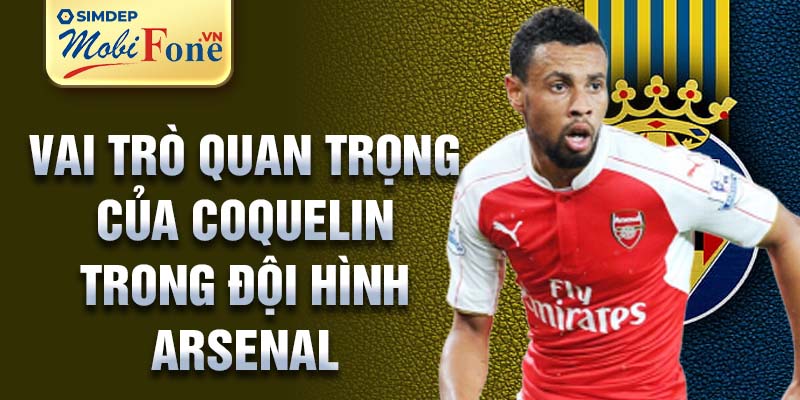 Vai trò quan trọng của Coquelin trong đội hình Arsenal