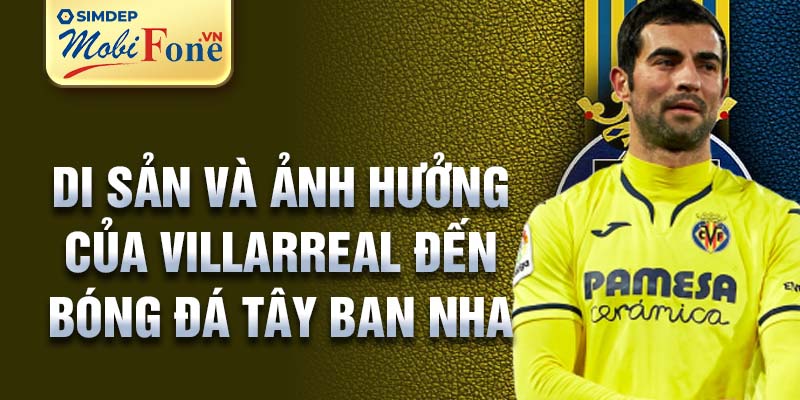 Di sản và ảnh hưởng của Villarreal đến bóng đá Tây Ban Nha