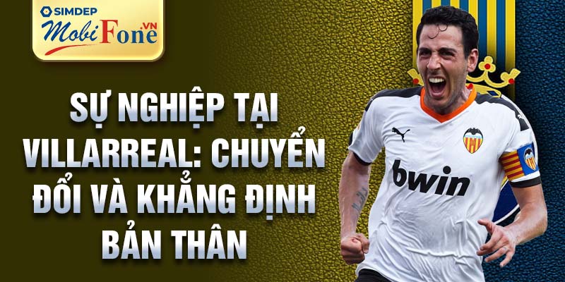 Sự nghiệp tại Villarreal: chuyển đổi và khẳng định bản thân