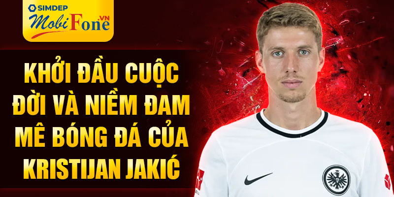 Khởi đầu cuộc đời và niềm đam mê bóng đá của kristijan jakić