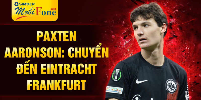 Paxten Aaronson: Chuyển đến Eintracht Frankfurt