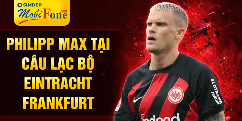 Philipp Max tại câu lạc bộ Eintracht Frankfurt