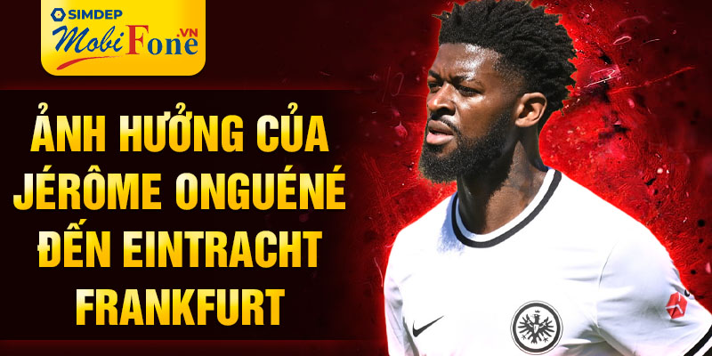 Ảnh hưởng của Jérôme Onguéné đến Eintracht Frankfurt