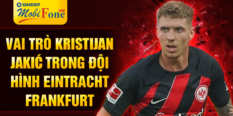 Vai trò Kristijan Jakić trong đội hình Eintracht Frankfurt