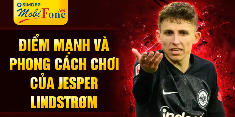 Điểm mạnh và phong cách chơi của Jesper Lindstrøm