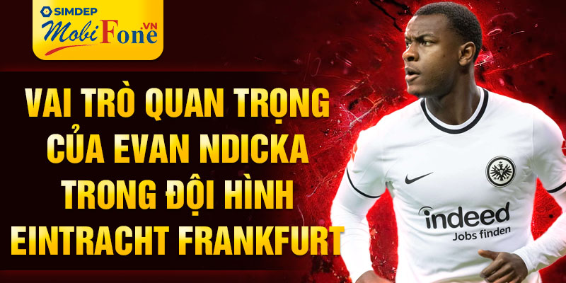 Vai trò quan trọng của Evan Ndicka trong đội hình Eintracht Frankfurt