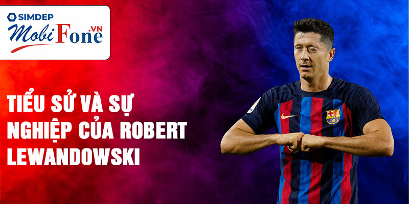 Tiểu sử và sự nghiệp của robert lewandowski