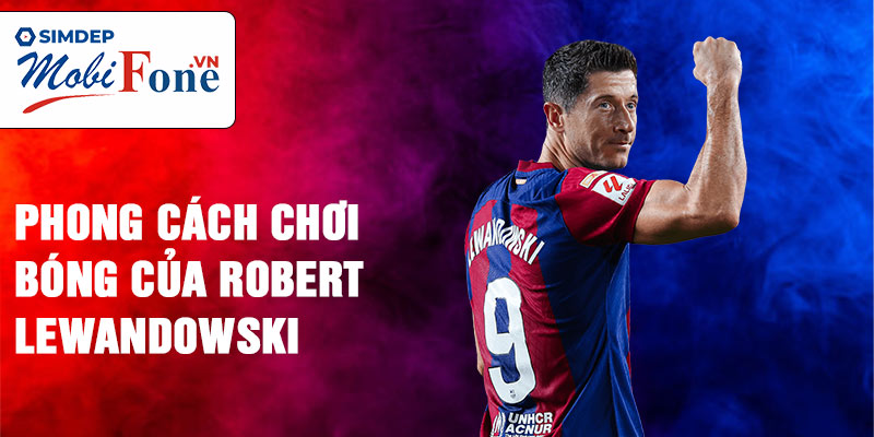 Phong cách chơi bóng của Robert Lewandowski