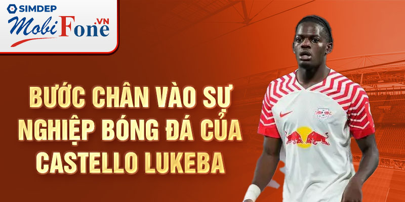 Bước chân vào sự nghiệp bóng đá của Castello Lukeba