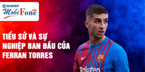 Tiểu sử và sự nghiệp ban đầu của ferran torres