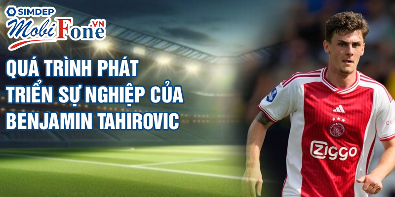 Quá trình phát triển sự nghiệp của Benjamin Tahirovic