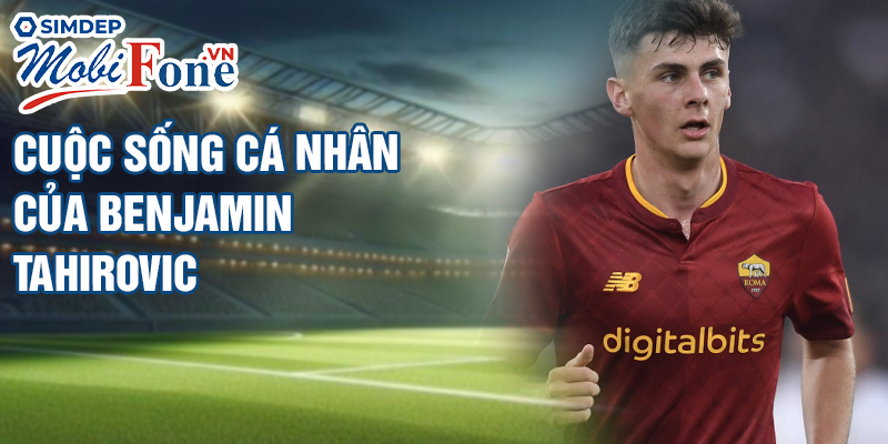 Cuộc sống cá nhân của Benjamin Tahirovic